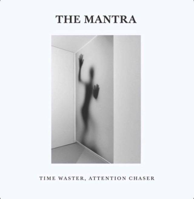 The Mantra – Time Waster, Attention&nbsp;Chaser