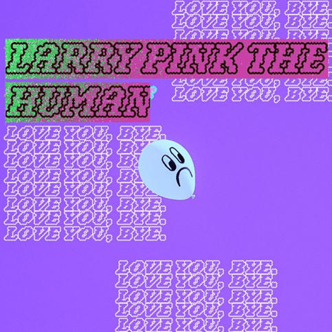 Larry Pink the Human – Love You,&nbsp;Bye
